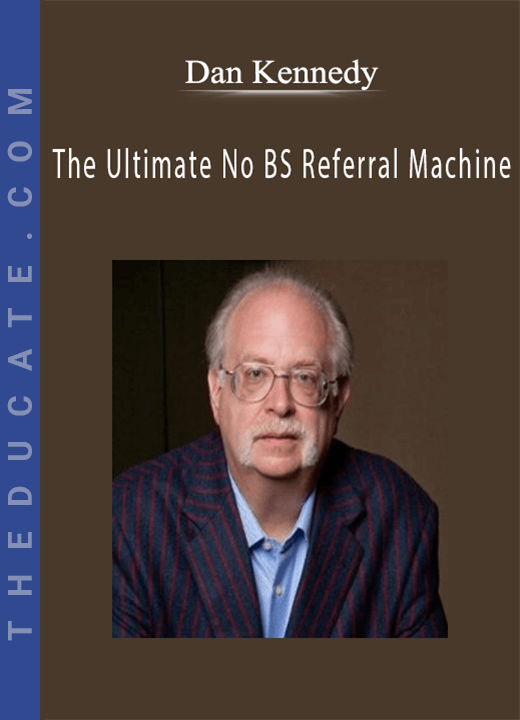 Dan Kennedy - The Ultimate No BS Referral Machine
