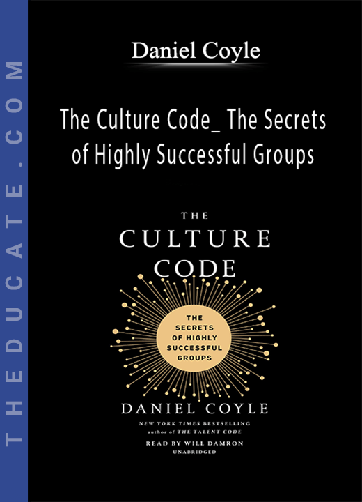 Daniel Coyle - The Culture Code_ The Secrets of Highly Successful Groups