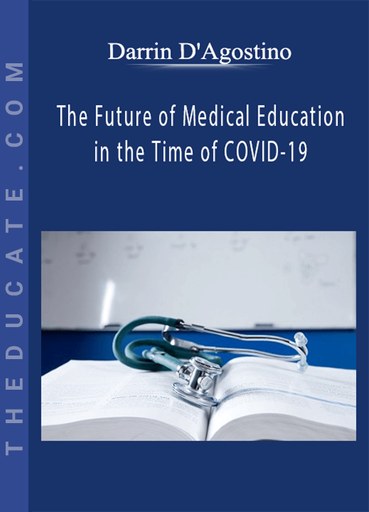 Darrin D’Agostino - The Future of Medical Education in the Time of COVID-19
