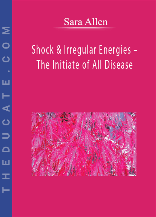 Sara Allen - Shock & Irregular Energies - The Initiate of All Disease