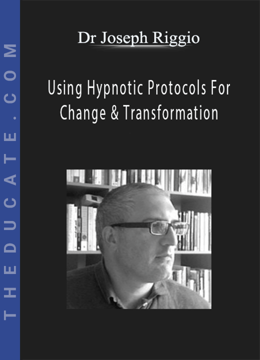 Dr Joseph Riggio - Using Hypnotic Protocols For Change & Transformation