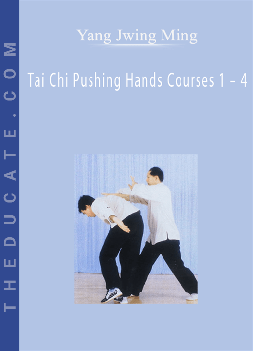 Yang Jwing Ming - Tai Chi Pushing Hands Courses 1 - 4
