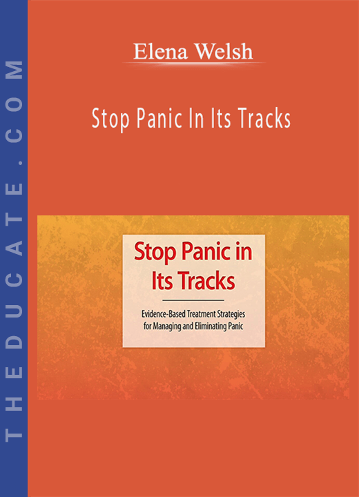 Elena Welsh - Stop Panic In Its Tracks: Evidence-Based Treatment Strategies for Managing and Eliminating Panic Attacks