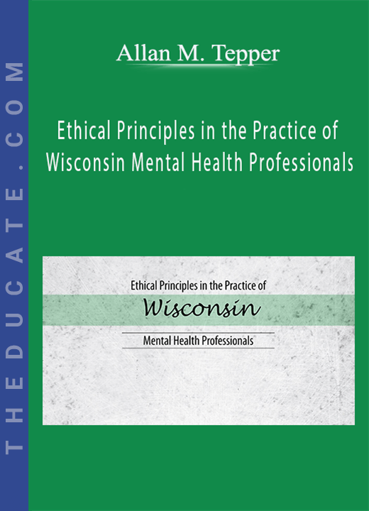 Ethical Principles in the Practice of Wisconsin Mental Health Professionals - Allan M. Tepper