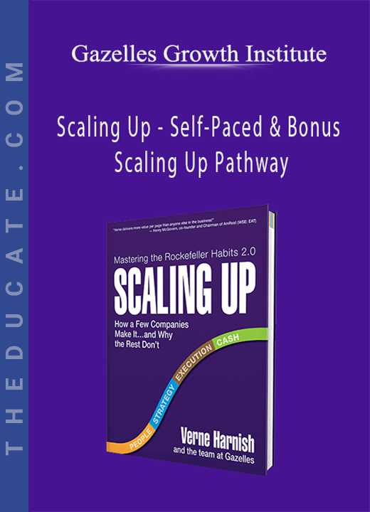 Gazelles Growth Institute [Verne Harnish] - Scaling Up - Self-Paced & Bonus Scaling Up Pathway