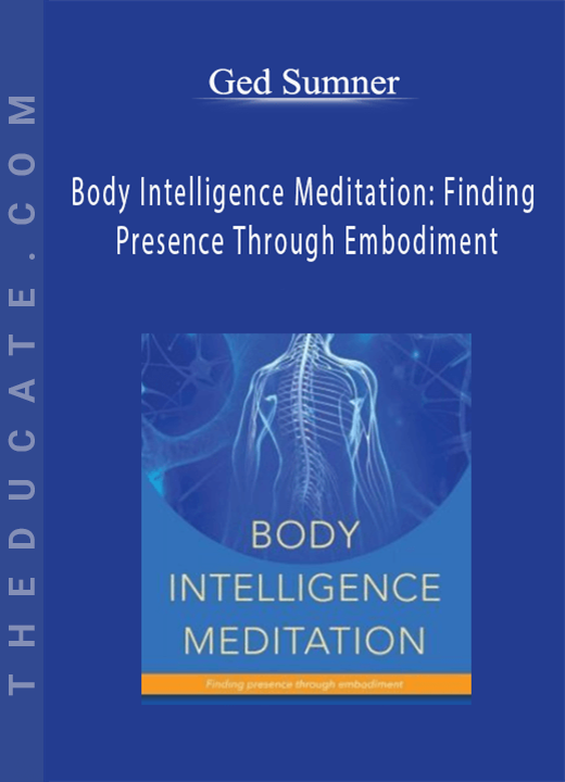 Ged Sumner - Body Intelligence Meditation: Finding Presence Through Embodiment