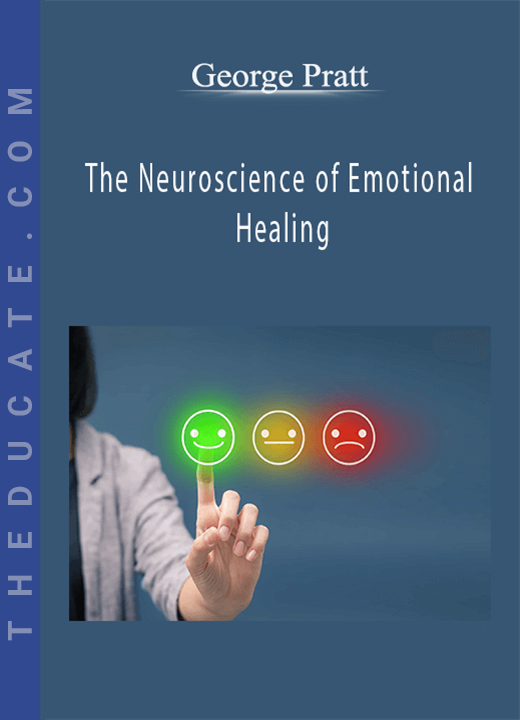 George Pratt - The Neuroscience of Emotional Healing