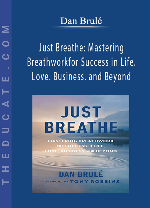 Dan Brulé - Just Breathe: Mastering Breathwork for Success in Life. Love. Business. and Beyond