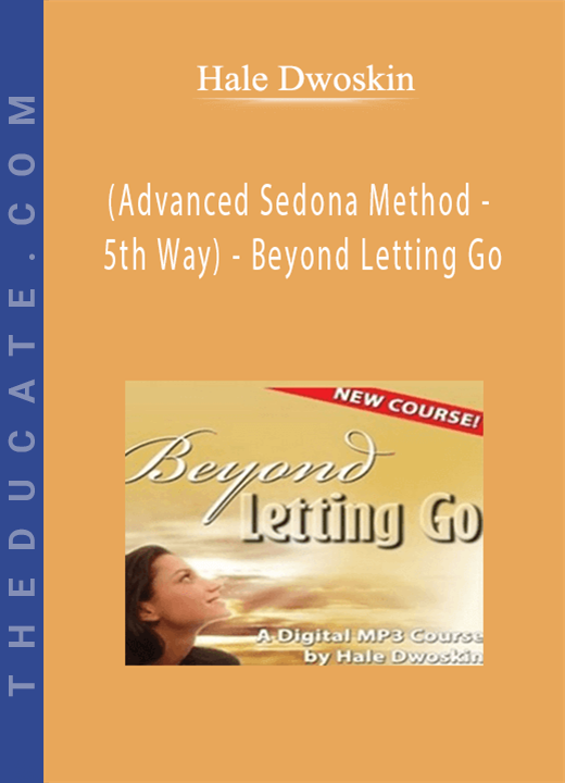 Hale Dwoskin (Advanced Sedona Method - 5th Way) - Beyond Letting Go