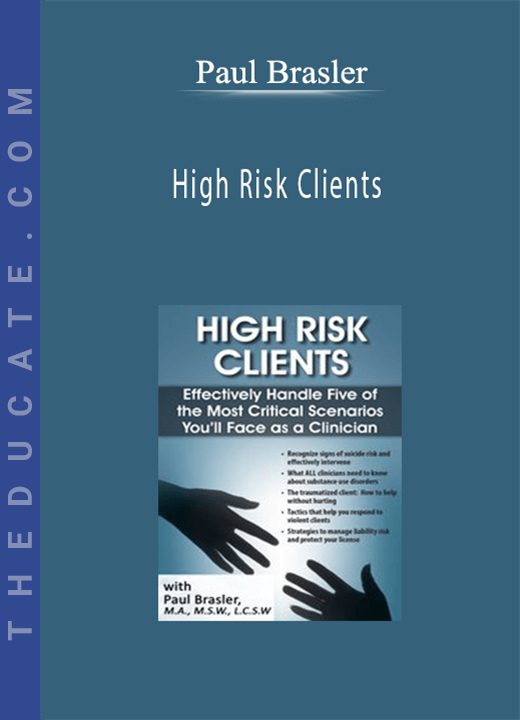 High Risk Clients: Effectively Handle Five of the Most Critical Scenarios You’ll Face as a Clinician - Paul Brasler