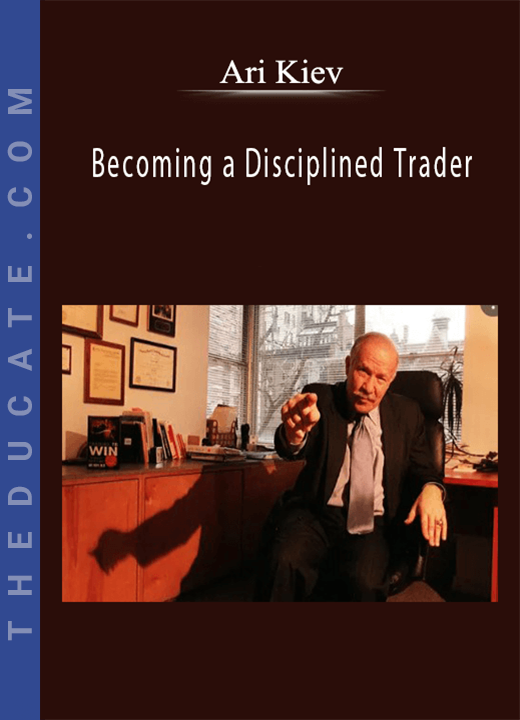 Ari Kiev - Becoming a Disciplined Trader: Techniques for Achieving Peak Trading Performance