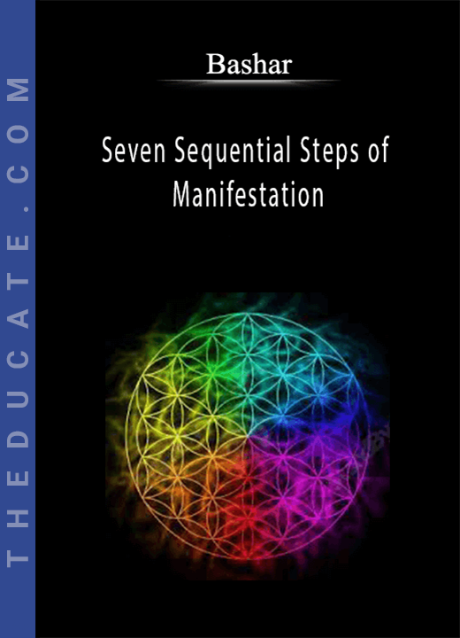 Bashar - Seven Sequential Steps of Manifestation