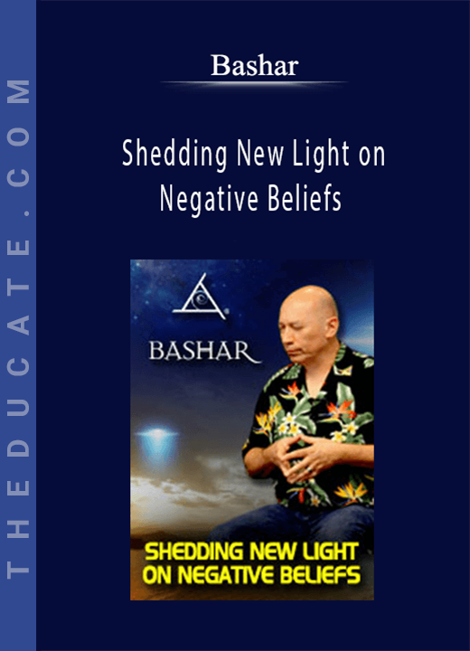 Bashar - Shedding New Light on Negative Beliefs