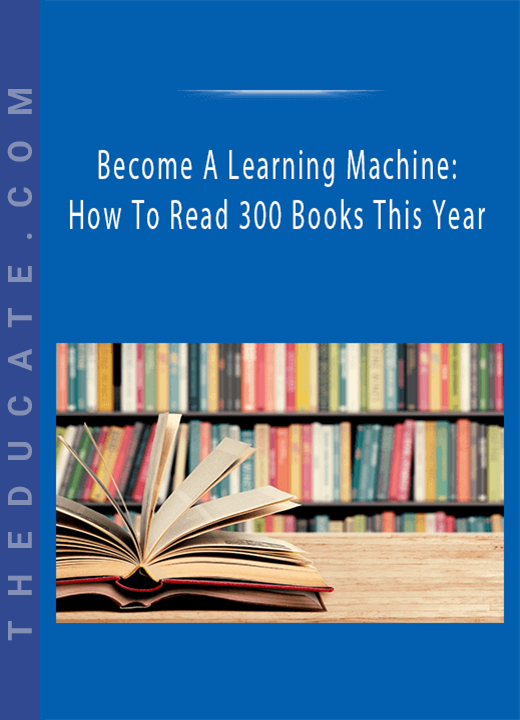Become A Learning Machine: How To Read 300 Books This Year