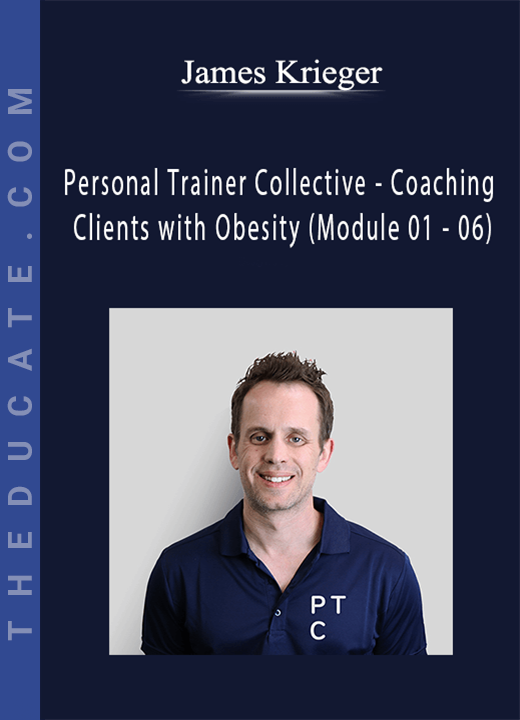 James Krieger - Personal Trainer Collective - Coaching Clients with Obesity (Module 01 - 06)