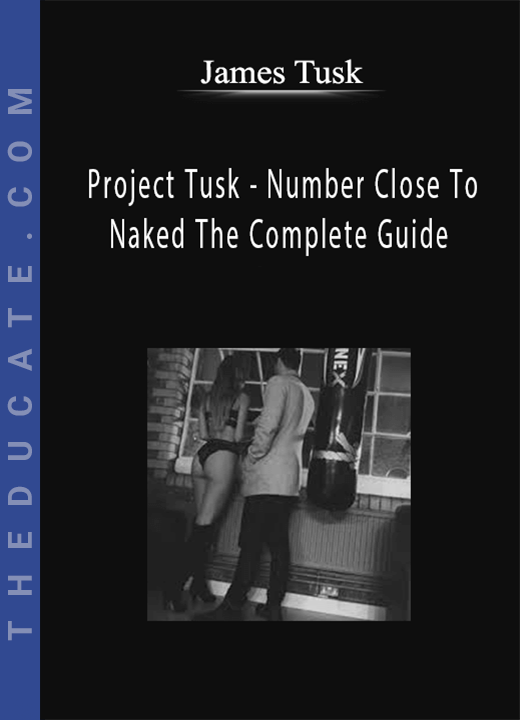 James Tusk - Project Tusk - Number Close To Naked The Complete Guide