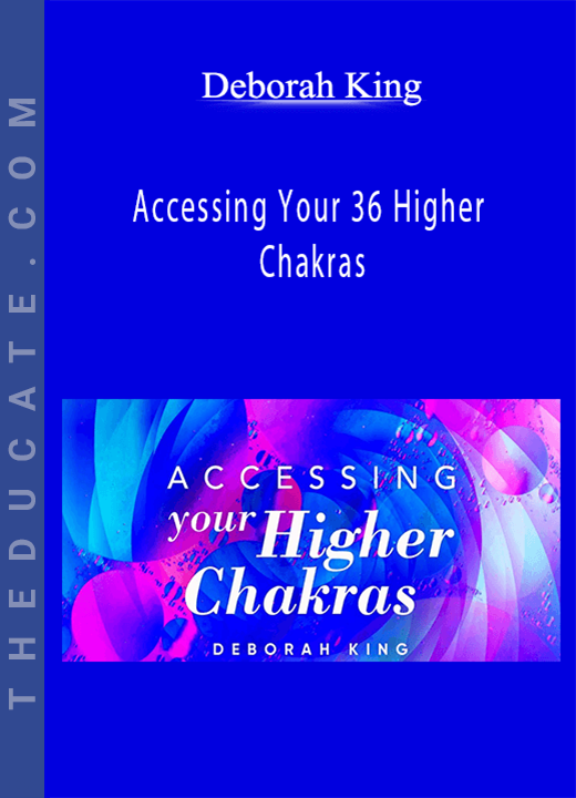 Deborah King - Accessing Your 36 Higher Chakras