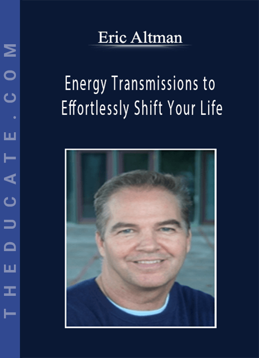 Eric Altman - Energy Transmissions to Effortlessly Shift Your Life