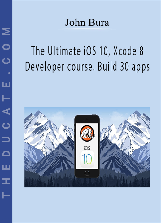 John Bura - The Ultimate iOS 10, Xcode 8 Developer course. Build 30 apps