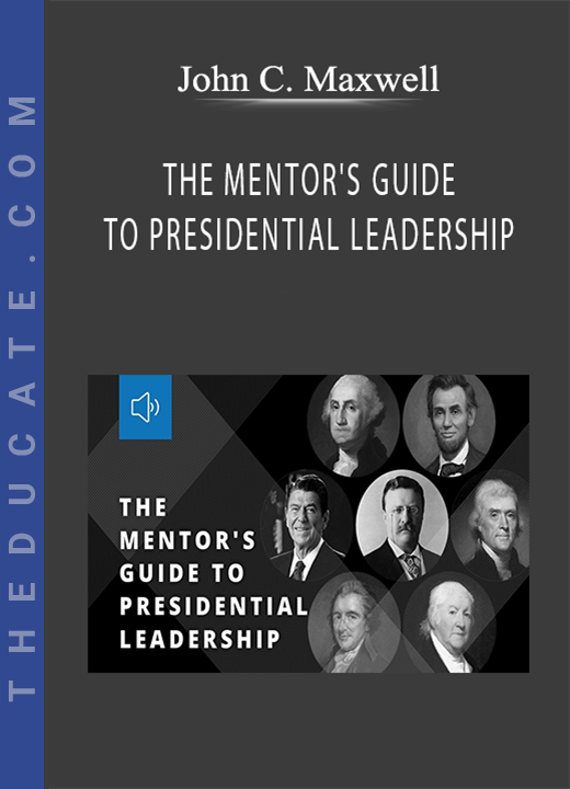 John C. Maxwell - THE MENTOR’S GUIDE TO PRESIDENTIAL LEADERSHIP