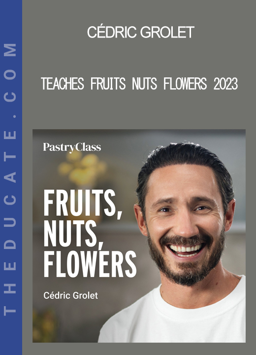 Cédric Grolet - Teaches Fruits Nuts Flowers 2023