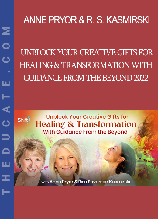 Anne Pryor & Risë Severson Kasmirski - Unblock Your Creative Gifts for Healing & Transformation With Guidance From the Beyond 2022