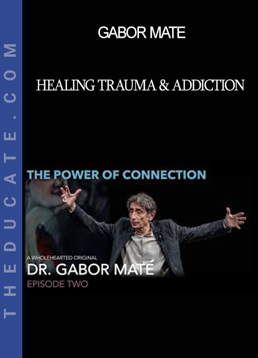 Gabor Mate - Healing Trauma & Addiction