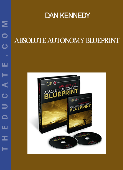 Dan Kennedy - Absolute Autonomy Blueprint