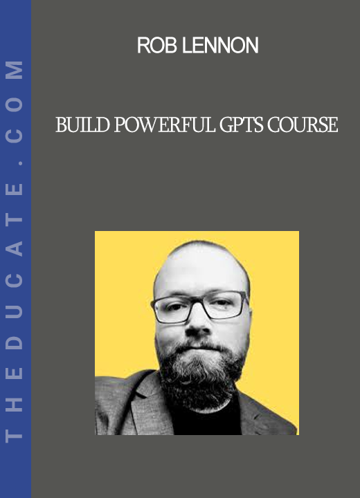 Rob Lennon - Build Powerful GPTs Course