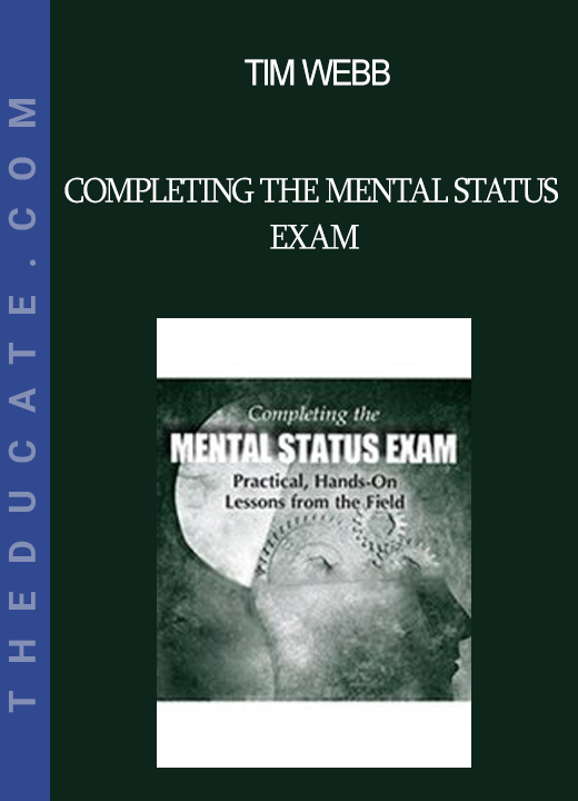 Tim Webb - Completing the Mental Status Exam: Practical Hands-On Lessons from the Field