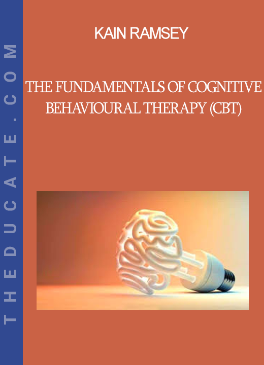Kain Ramsey - The Fundamentals of Cognitive Behavioural Therapy (CBT)