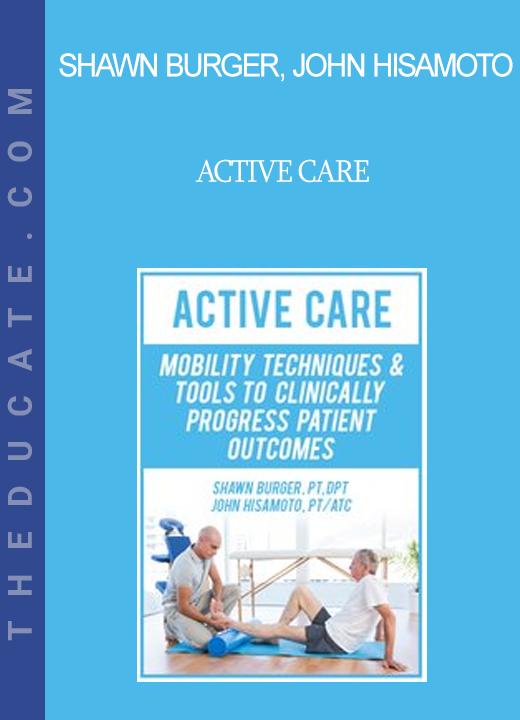 Shawn Burger John Hisamoto - Active Care: Mobility Techniques & Tools to Clinically Progress Patient Outcomes