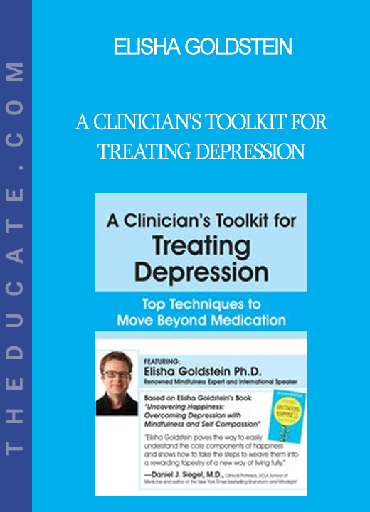 Elisha Goldstein - A Clinician's Toolkit for Treating Depression: Top Techniques to Move Beyond Medication
