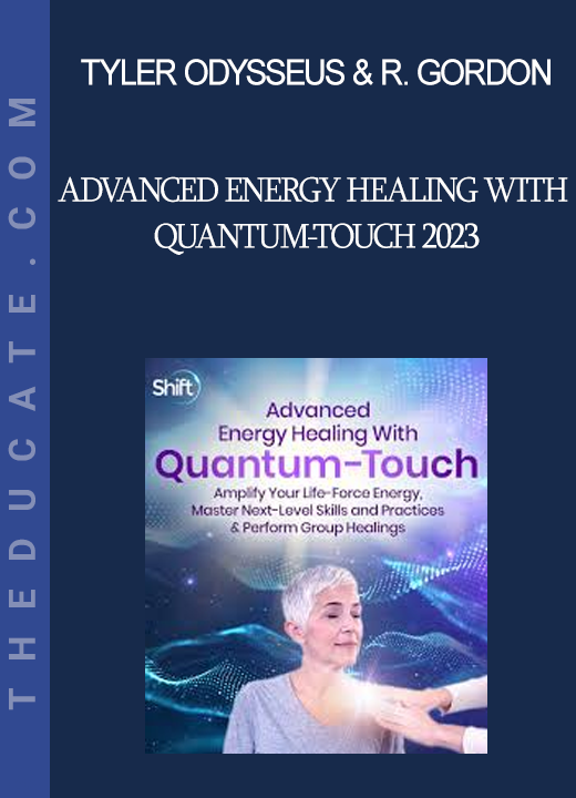 Tyler Odysseus & Richard Gordon - Advanced Energy Healing With Quantum-Touch 2023