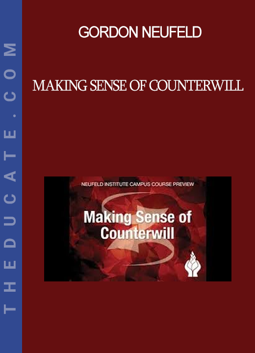Gordon Neufeld - Making Sense of Counterwill