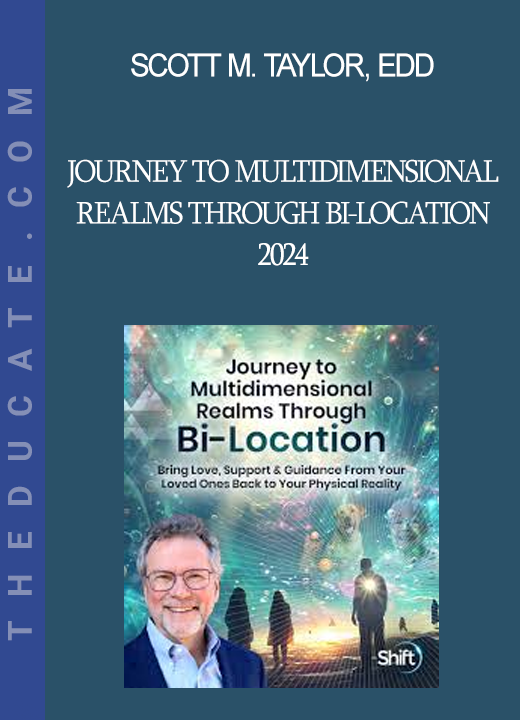 Scott M. Taylor EdD - Journey to Multidimensional Realms Through Bi-Location 2024